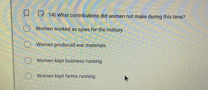 What contributions did women not make during this time?
Women worked as spies for the military.
Women produced war materials.
Women kept business running
Women kept farms running.