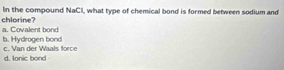 Solved: In the compound NaCI, what type of chemical bond is formed ...