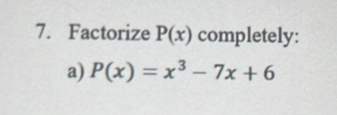 Factorize P(x) completely: 
a) P(x)=x^3-7x+6