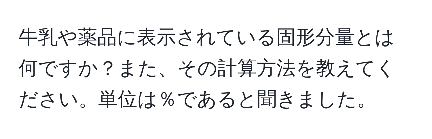 牛乳や薬品に表示されている固形分量とは何ですか？また、その計算方法を教えてください。単位は％であると聞きました。