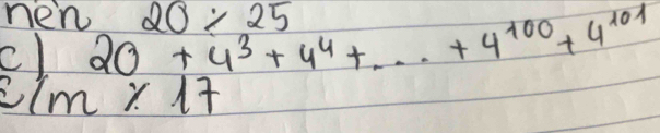 nen 20+4^3+4^4+...+4^(100)+4^(101) 20/ 25
c) 
c/m* 17