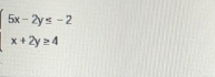 beginarrayl 5x-2y≤ -2 x+2y≥ 4endarray.