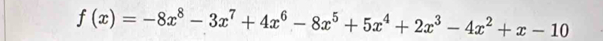 f(x)=-8x^8-3x^7+4x^6-8x^5+5x^4+2x^3-4x^2+x-10