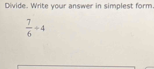 Divide. Write your answer in simplest form.
 7/6 / 4