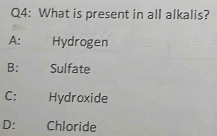 What is present in all alkalis?
A: Hydrogen
B: Sulfate
C: Hydroxide
D: Chloride