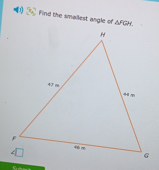 Find the smallest angle of △ FGH. 
Submit