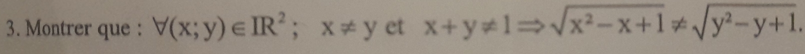 Montrer que : forall (x;y)∈ IR^2; x!= yetx+y!= 1Rightarrow sqrt(x^2-x+1)!= sqrt(y^2-y+1).