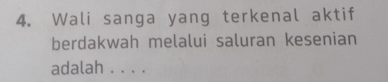 Wali sanga yang terkenal aktif 
berdakwah melalui saluran kesenian 
adalah ....