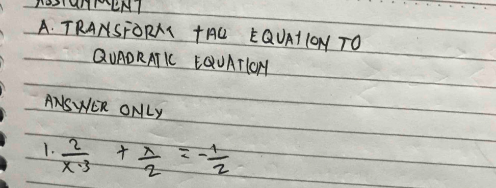 TRANSFORA +AC EQUAIIOY TO 
QUADRATK EQUATlOH 
ANSWER ONLy 
1.  2/x· 3 + x/2 =- 1/2 