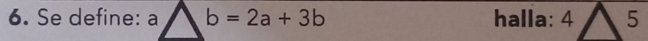 Se define: a b=2a+3b halla: 4 5