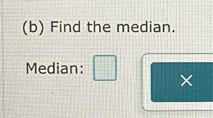 Find the median. 
Median: 
×