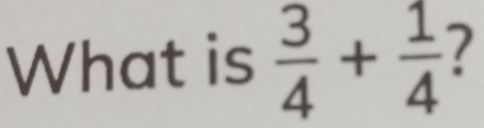 What is  3/4 + 1/4  1