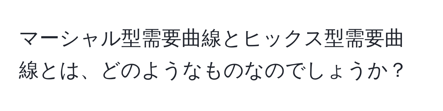 マーシャル型需要曲線とヒックス型需要曲線とは、どのようなものなのでしょうか？