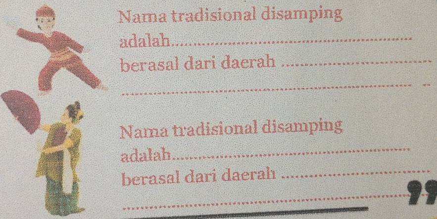 Nama tradisional disamping 
adalah._ 
berasal dari daerah_ 
_ 
_ 
Nama tradisional disamping 
_ 
adalah 
berasal dari daerahı 
_ 
a