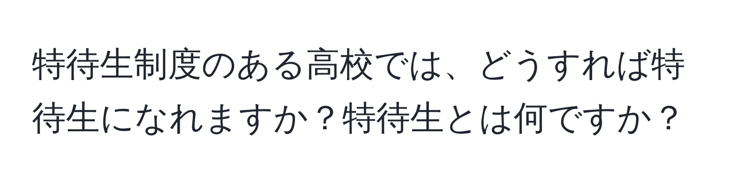 特待生制度のある高校では、どうすれば特待生になれますか？特待生とは何ですか？