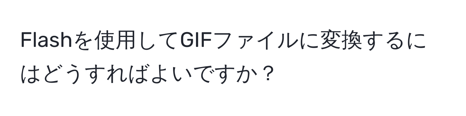 Flashを使用してGIFファイルに変換するにはどうすればよいですか？