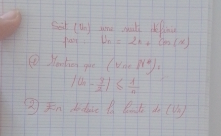 Sat (Un) sme mul dé in 
past. U_n=2n+cos (x)
④enben gie (Vne N^*)
|U_n- 3/2 |≤  1/n 
n deduic fa Rnt do (Vn)