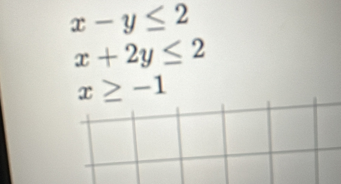 x-y≤ 2
x+2y≤ 2
x≥ -1