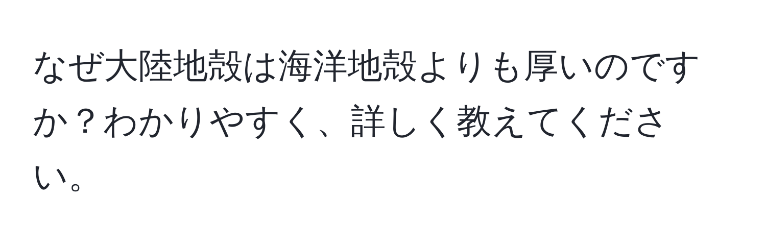 なぜ大陸地殻は海洋地殻よりも厚いのですか？わかりやすく、詳しく教えてください。