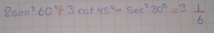 2sin^260°+3cot 45°-sec^230°=3 1/6 