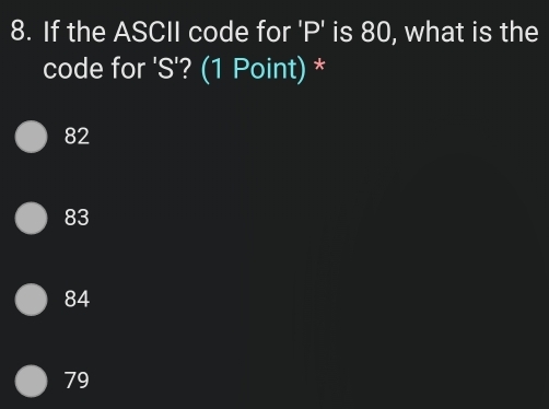 If the ASCII code for ' P ' is 80, what is the
code for ' S '? (1 Point) *
82
83
84
79