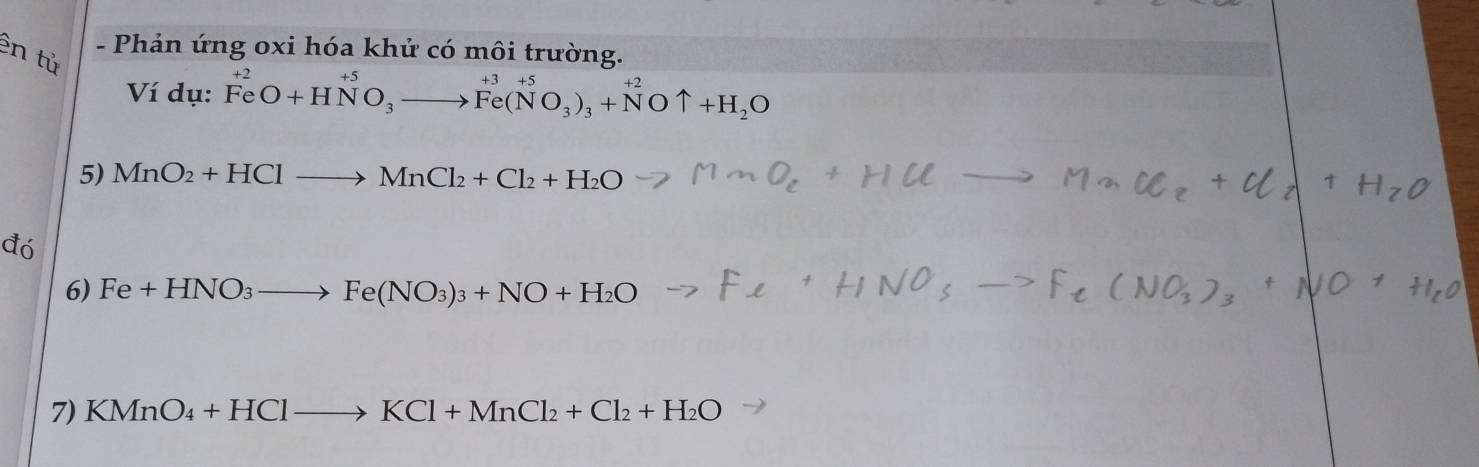 ên tử 
- Phản ứng oxi hóa khử có môi trường.
Vidu:FeO+HNO_3to Fe(NO_3)_3+NOuparrow +H_2O
5) MnO_2+HClto MnCl_2+Cl_2+H_2O
đó 
6) Fe+HNO_3to Fe(NO_3)_3+NO+H_2O
7) KMnO_4+HClto KCl+MnCl_2+Cl_2+H_2O