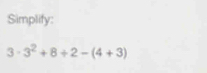 Simplify:
3· 3^2+8+2-(4+3)