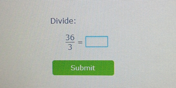 Divide:
 36/3 =□
Submit