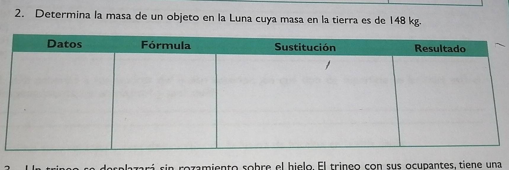 Determina la masa de un objeto en la Luna cuya masa en la tierra es de 148 kg. 
sá sin rozamiento sobre el hielo. El trineo con sus ocupantes, tiene una