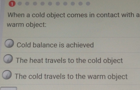 When a cold object comes in contact with a
warm object:
Cold balance is achieved
The heat travels to the cold object
The cold travels to the warm object