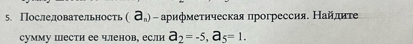 Последовательность (a_n) - арифметическая прогрессия. Найлиτе 
сумму шести ее членов, если a_2=-5, a_5=1.