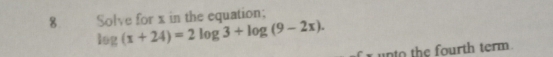 Solve for x in the equation;
log (x+24)=2log 3+log (9-2x). 
r unto the fourth term .