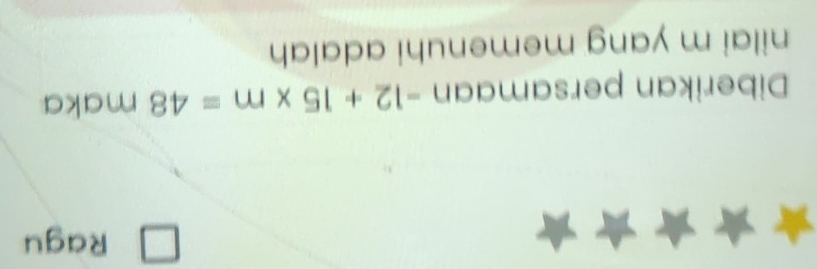 Ragu 
Diberikan persamaan -12+15* m=48 maka 
nilai m yang memenuhi adalah
