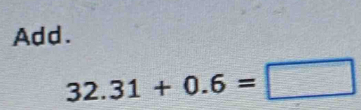 Add.
32.31+0.6=□