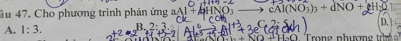 âu 47. Cho phương trình phản ứng aAl+AHNO_3 cAl(NO₃)₃ + dNO + cH₂0
A. 1:3.
B. 2:3. C 2. C
D.
-2
+NO+H_2O Trọng phượng trình