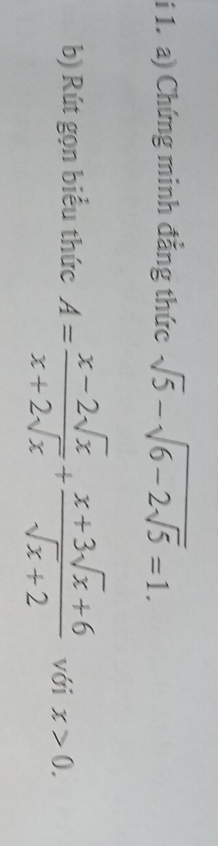 Chứng minh đẳng thức sqrt(5)-sqrt(6-2sqrt 5)=1. 
b) Rút gọn biểu thức A= (x-2sqrt(x))/x+2sqrt(x) + (x+3sqrt(x)+6)/sqrt(x)+2  với x>0.