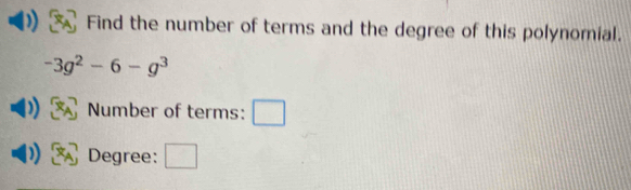 Find the number of terms and the degree of this polynomial.
-3g^2-6-g^3
Number of terms: _  
Degree: