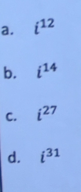 a. i^(12)
b. i^(14)
C. i^(27)
d. i^(31)