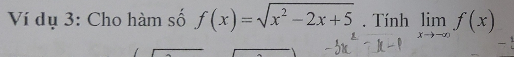 Ví dụ 3: Cho hàm số f(x)=sqrt(x^2-2x+5). Tính limlimits _xto -∈fty f(x)