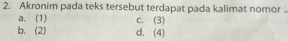 Akronim pada teks tersebut terdapat pada kalimat nomor ._
a. (1) c. (3)
b. (2) d. (4)