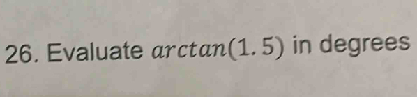 Evaluate arctan (1.5) in degrees