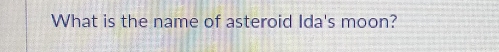 What is the name of asteroid Ida's moon?