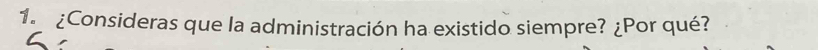 1 ¿Consideras que la administración ha existido siempre? ¿Por qué?