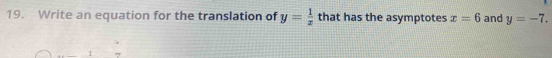 Write an equation for the translation of y= 1/x  that has the asymptotes x=6 and y=-7. 
□ 