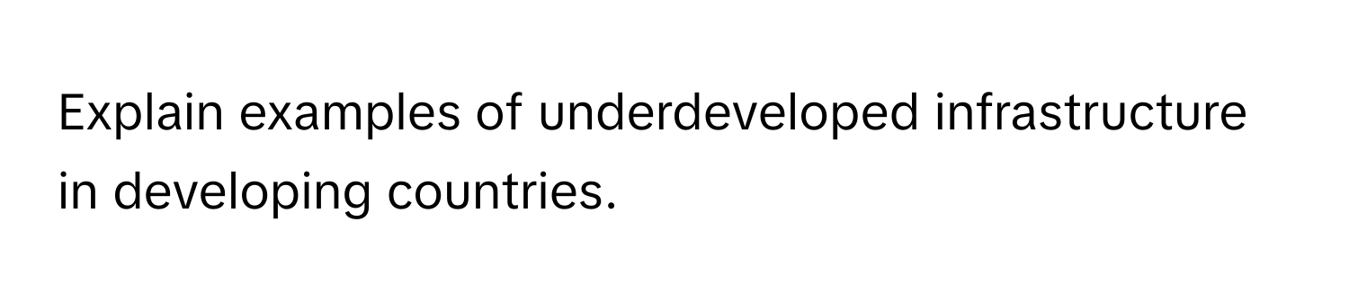 Explain examples of underdeveloped infrastructure in developing countries.