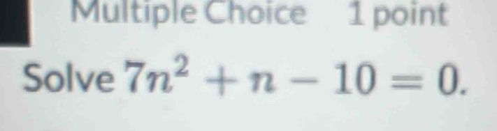 Solve 7n^2+n-10=0.