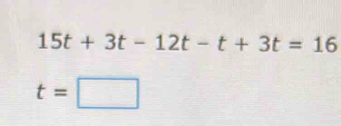 15t+3t-12t-t+3t=16
t=□