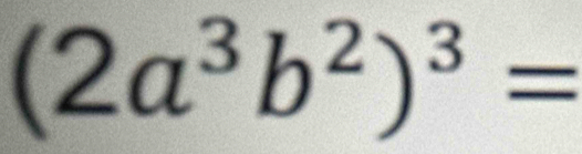 (2a^3b^2)^3=