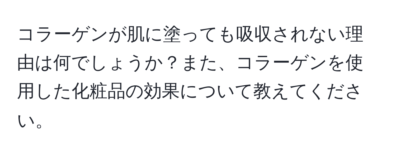 コラーゲンが肌に塗っても吸収されない理由は何でしょうか？また、コラーゲンを使用した化粧品の効果について教えてください。