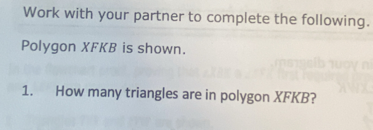 Work with your partner to complete the following. 
Polygon XFKB is shown. 
1. How many triangles are in polygon XFKB?